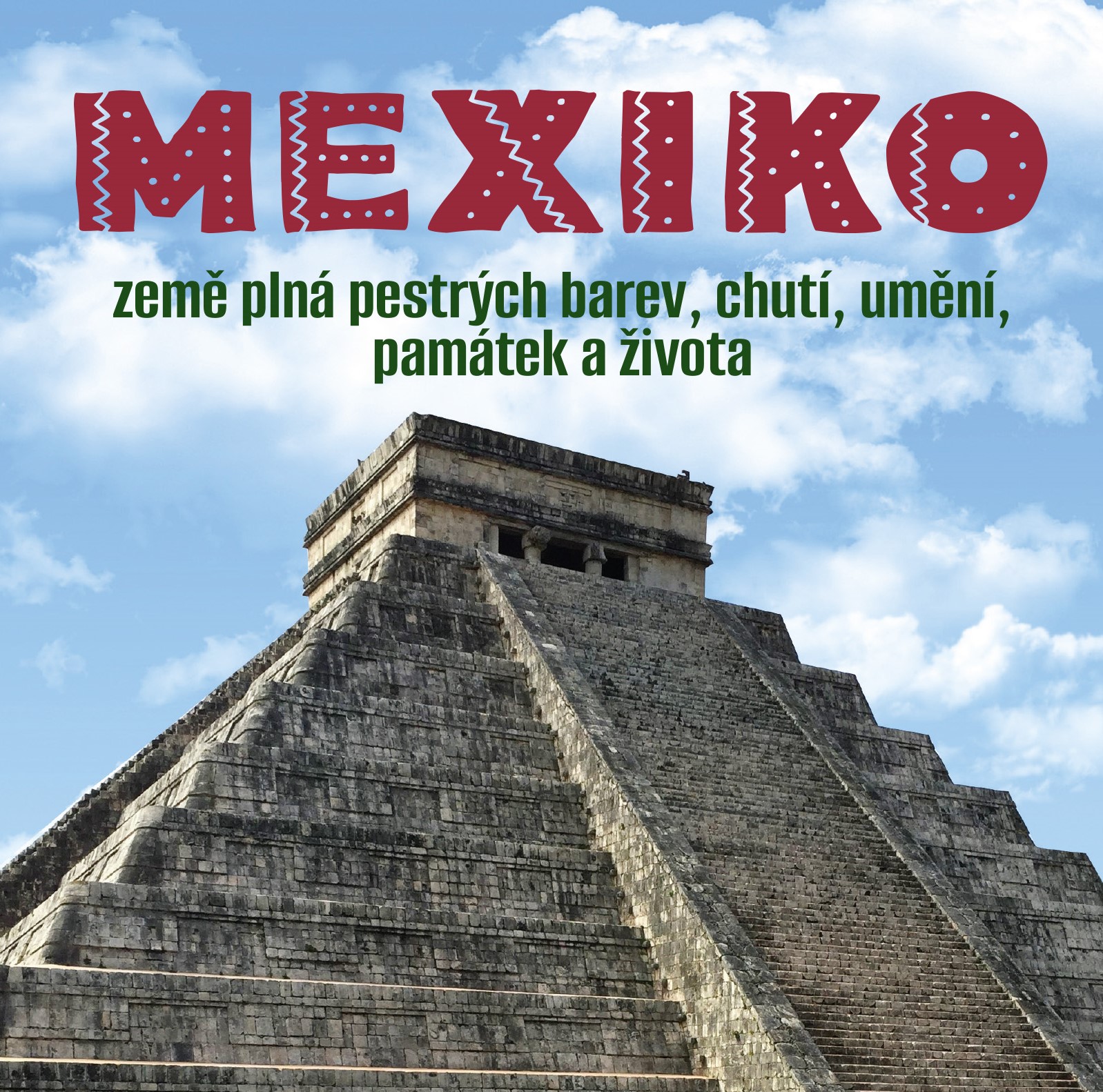 Mexiko – země plná pestrých barev, chutí, umění, památek a života